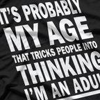 It’s Probably My Age That Tricks People Into Thinking I’m an Adult – Funny Essential T-Shirt