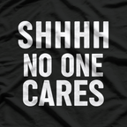 Shhh, No One Cares: Bold & Sassy T-Shirt