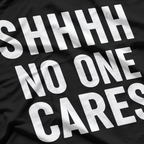 Shhh, No One Cares: Bold & Sassy T-Shirt