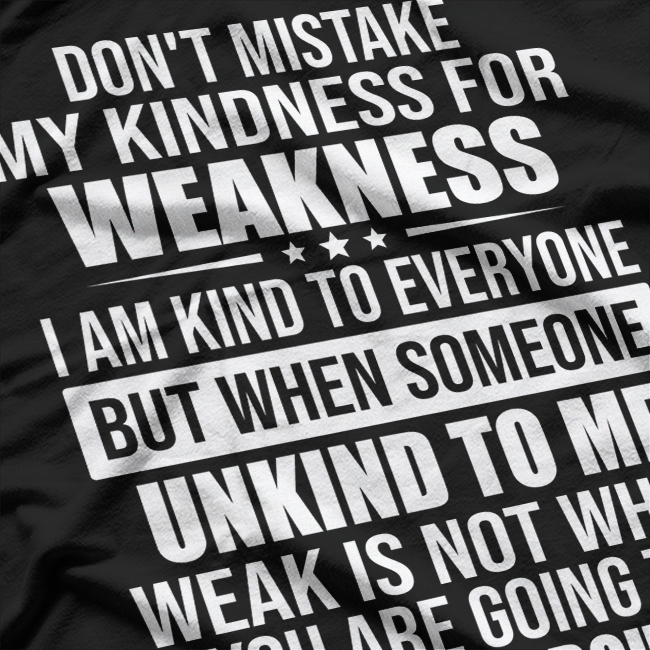 Don't Mistake My Kindness for Weakness Funny Quote T-Shirt