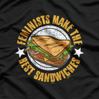 Feminists Make The Best Sandwiches Funny Offensive Joke Humor T-Shirt