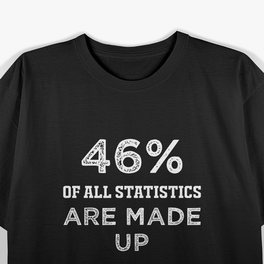46% of All Statistics Are Made Up T-Shirt