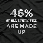 46% of All Statistics Are Made Up T-Shirt