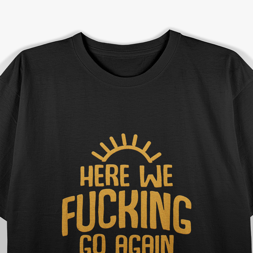 Here We F***ing Go Again: Classic Meme T-Shirt