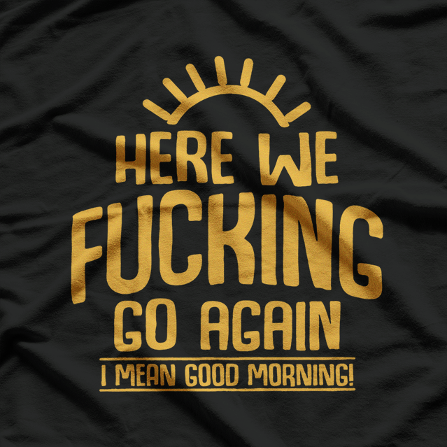 Here We F***ing Go Again: Classic Meme T-Shirt