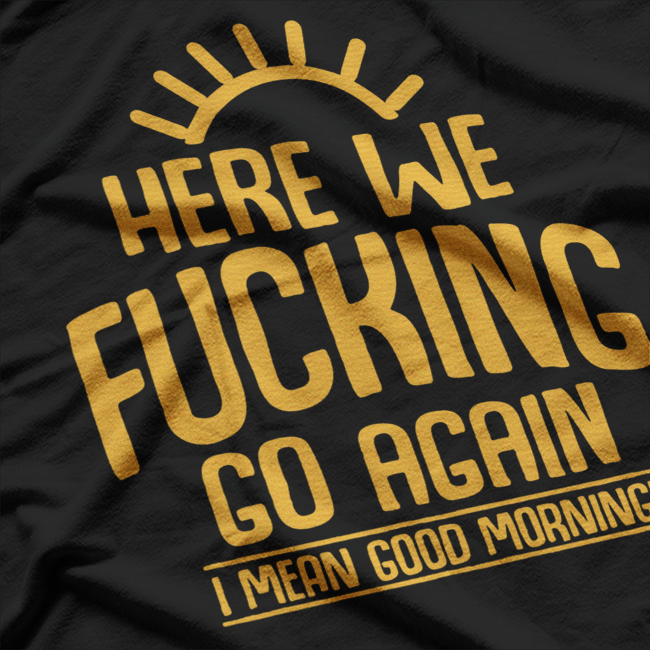 Here We F***ing Go Again: Classic Meme T-Shirt