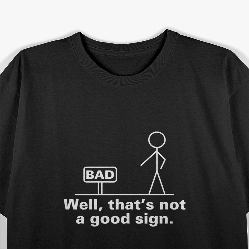 Not a Good Sign Stick Figure Funny Sarcastic T-Shirt