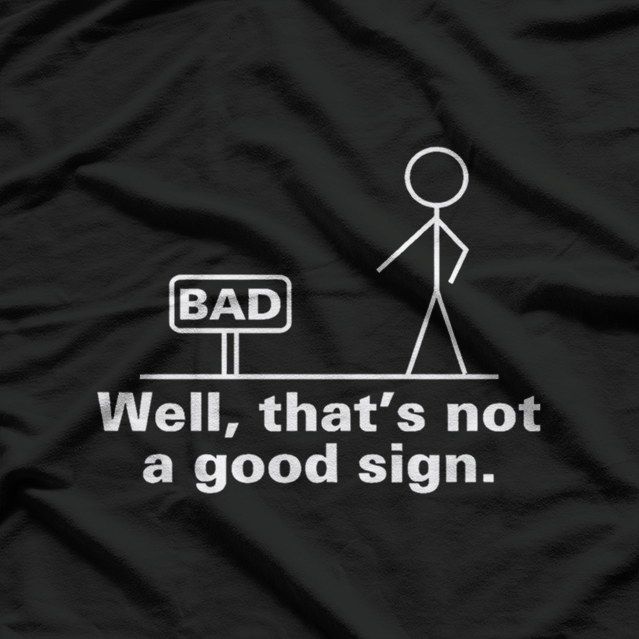 Not a Good Sign Stick Figure Funny Sarcastic T-Shirt