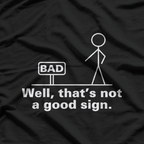Not a Good Sign Stick Figure Funny Sarcastic T-Shirt
