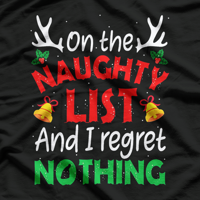 On The Naughty List And I Regret Nothing – Hilarious Xmas T-Shirt