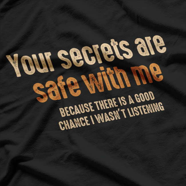 Your Secrets Are Safe With Me Because I Forget Everything T-Shirt