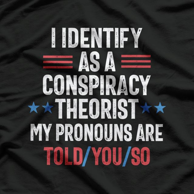 I Identify as a Conspiracy Theorist: My Pronoun Is "Told You So" T-Shirt