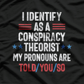 I Identify as a Conspiracy Theorist: My Pronoun Is "Told You So" T-Shirt