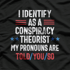I Identify as a Conspiracy Theorist: My Pronoun Is "Told You So" T-Shirt