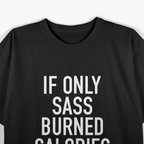 Funny Workout - If Only Sass Burned Calories Fitness T-Shirt