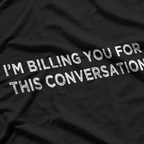 Lawyer - I'm Billing You For This Conversation T-Shirt