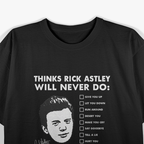 Things Rick Astley Will Never Do: The Ultimate List T-Shirt