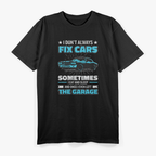 I Don’t Always Fix Cars: Funny Mechanic Life T-Shirt