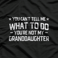 You Can’t Tell Me What to Do: You’re Not My Granddaughter T-Shirt