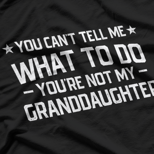 You Can’t Tell Me What to Do: You’re Not My Granddaughter T-Shirt