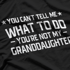 You Can’t Tell Me What to Do: You’re Not My Granddaughter T-Shirt