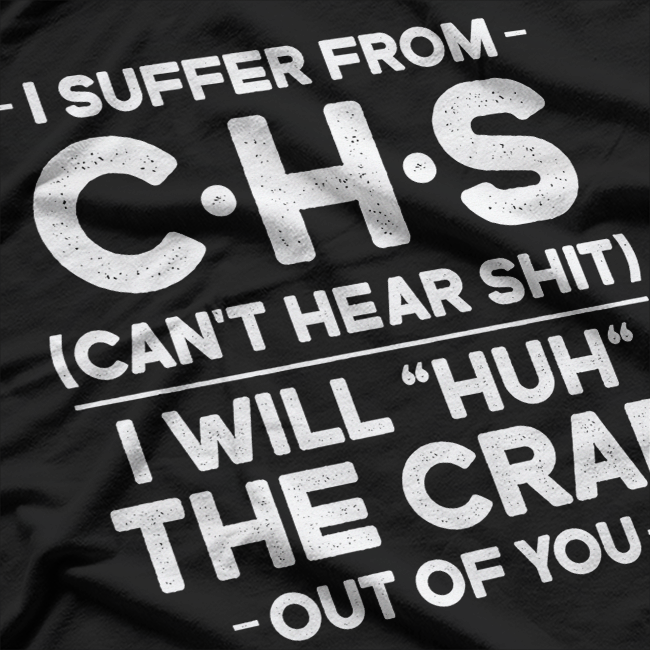 I Suffer From CHS - Can't Hear Sh*t Funny T-Shirt