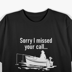 Sorry I Missed Your Call - I Was on the Other Line Boat Fishing T-Shirt