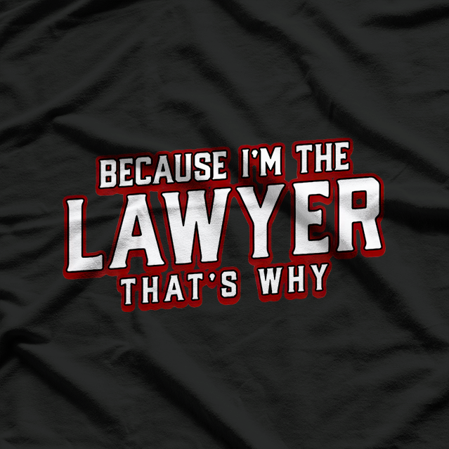 Because I'm The Lawyer That's Why Law School Student T-Shirt
