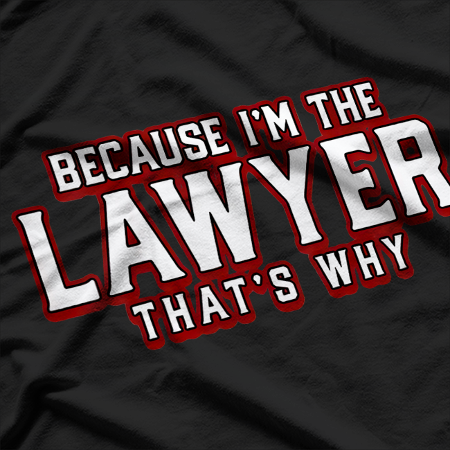 Because I'm The Lawyer That's Why Law School Student T-Shirt