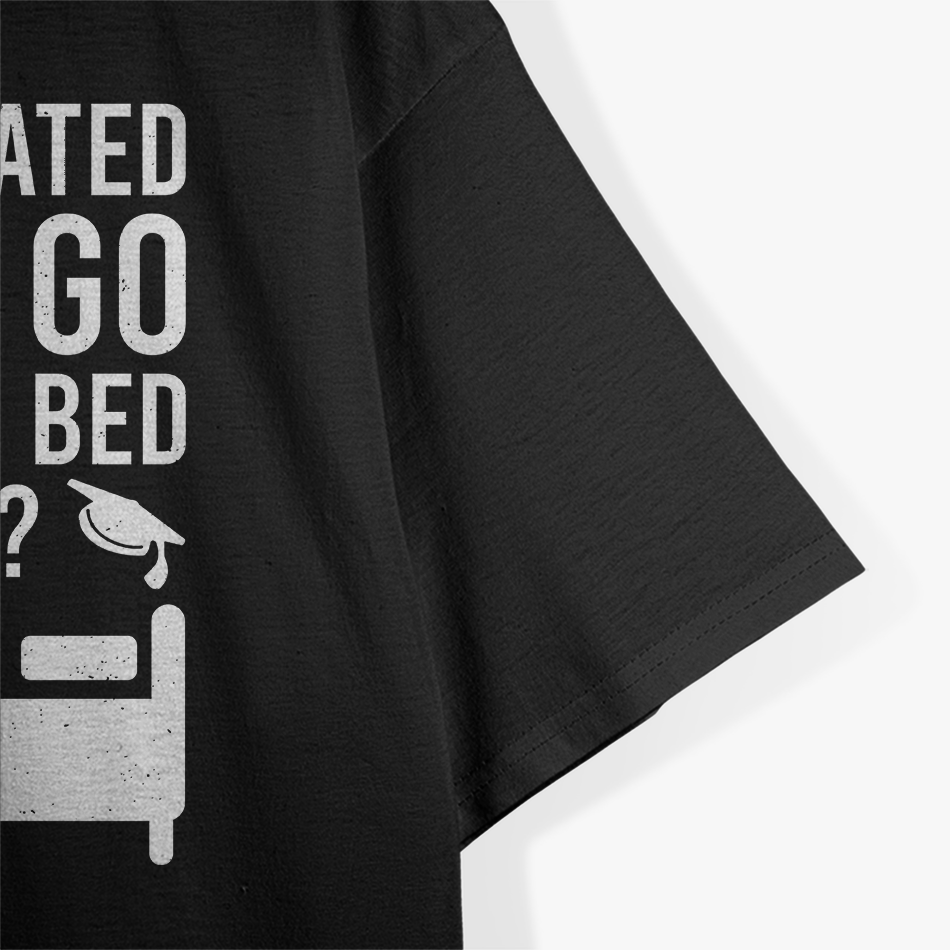I Graduated, Can I Go Back to Bed Now? T-Shirt