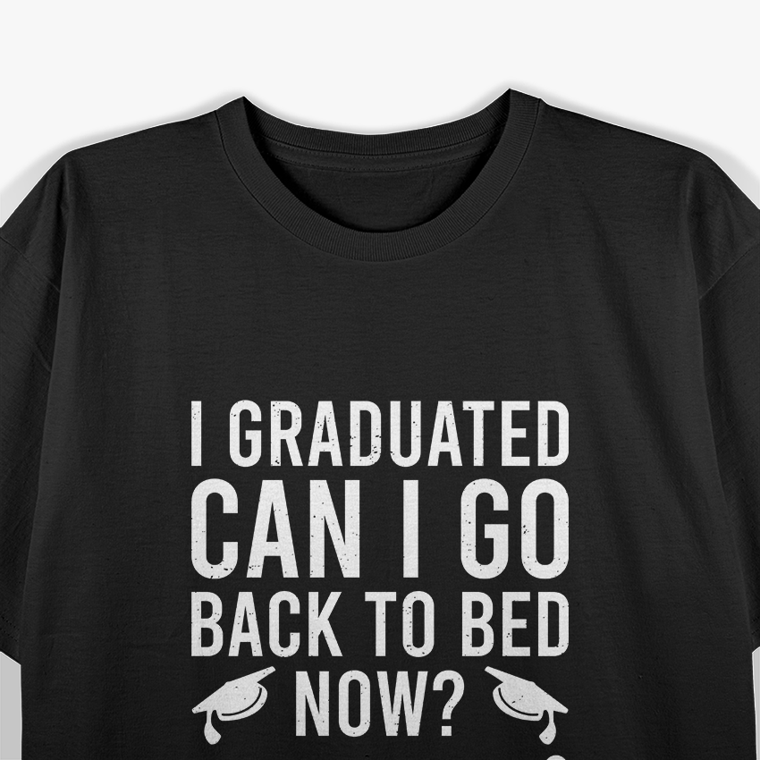 I Graduated, Can I Go Back to Bed Now? T-Shirt