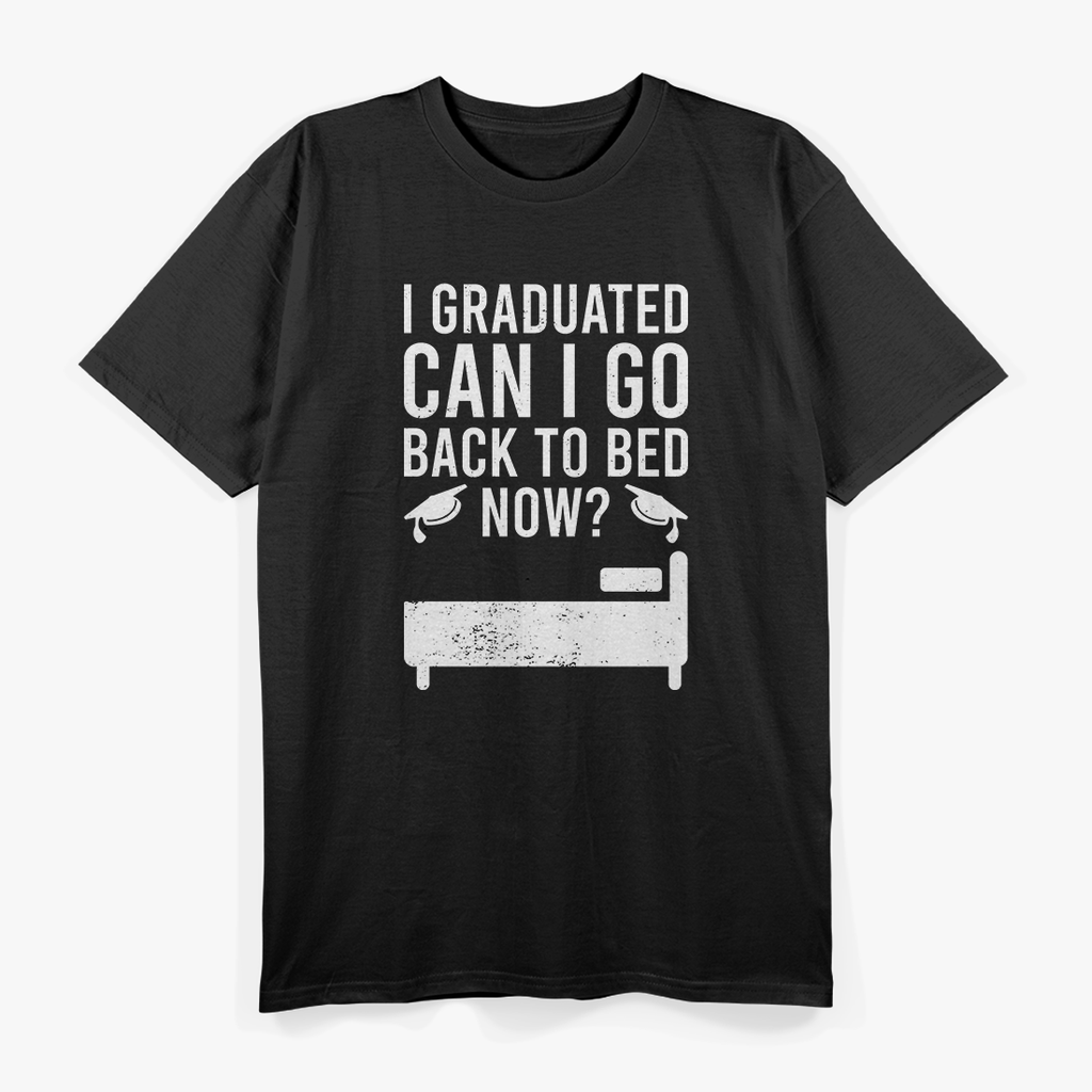 I Graduated, Can I Go Back to Bed Now? T-Shirt
