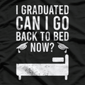I Graduated, Can I Go Back to Bed Now? T-Shirt