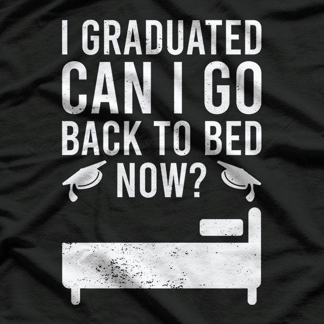 I Graduated, Can I Go Back to Bed Now? T-Shirt