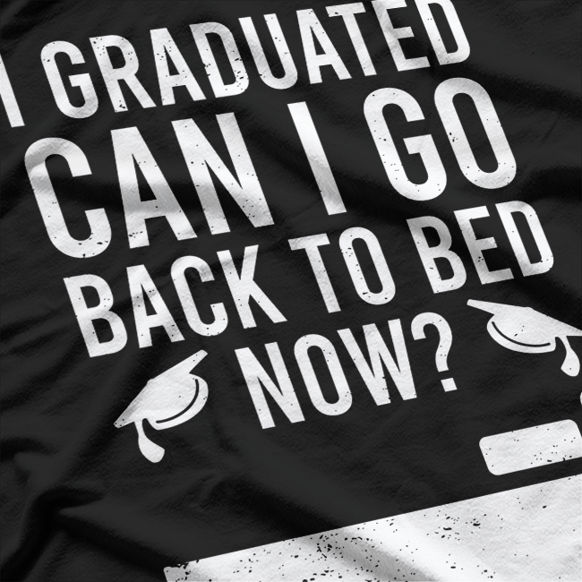 I Graduated, Can I Go Back to Bed Now? T-Shirt