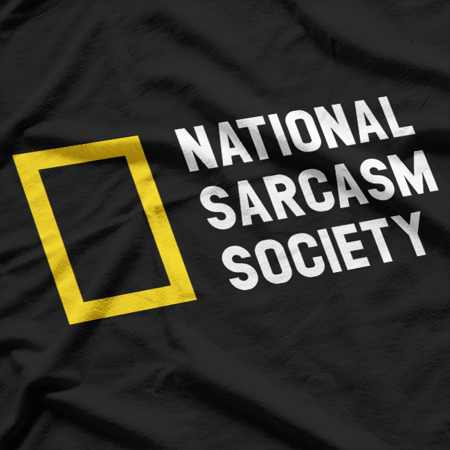 National Sarcasm Society Like We Need Your Support Funny T-Shirt