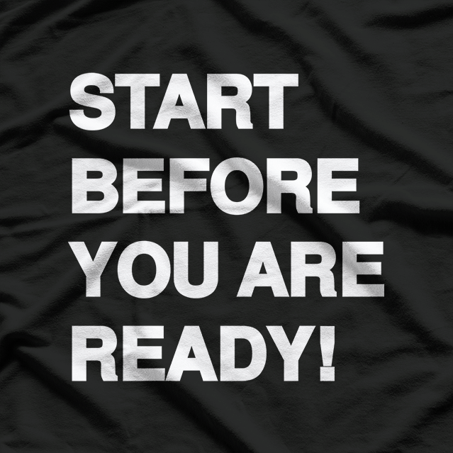 Start Before You Are Ready: Take the Leap T-Shirt