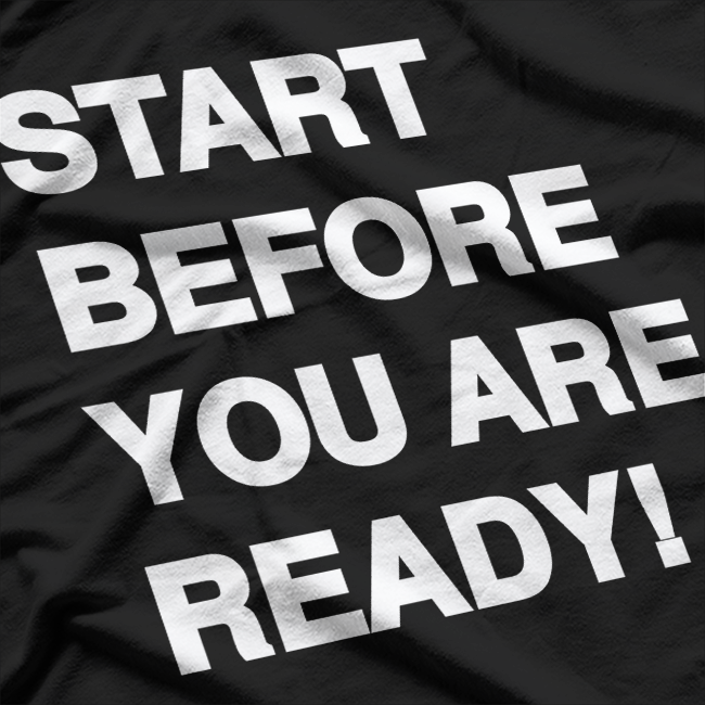 Start Before You Are Ready: Take the Leap T-Shirt