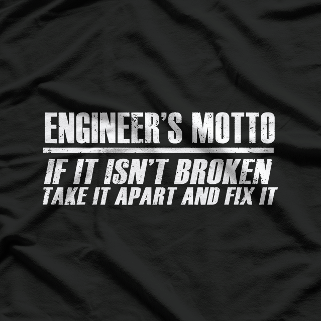 Engineer's Motto If It Isn't Broken T-Shirt