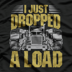 I Just Drop A.. Funny Trucker T-Shirt
