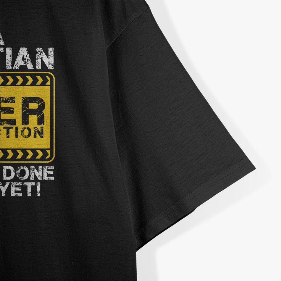 I’m a Christian Under Construction: Faith in Progress T-Shirt