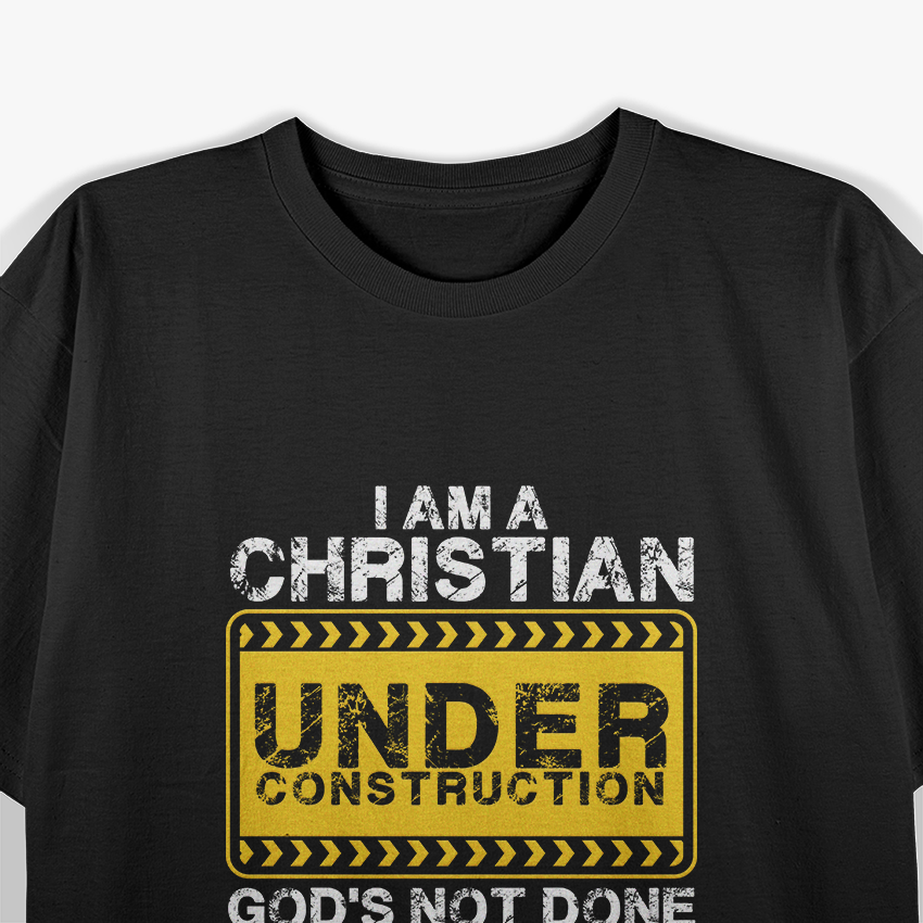 I’m a Christian Under Construction: Faith in Progress T-Shirt