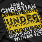 I’m a Christian Under Construction: Faith in Progress T-Shirt