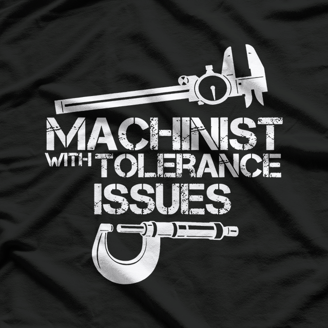 Machinist With Tolerance Issues T-Shirt