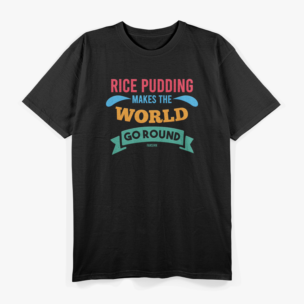 Rice Pudding Makes the World Go Round T-Shirt