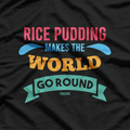 Rice Pudding Makes the World Go Round T-Shirt
