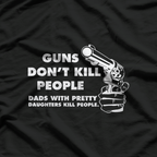 Guns Don’t Kill People, Dads with Pretty Daughters Do T-Shirt