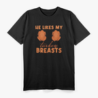 He Likes My Turkey Breasts: Feast Your Eyes T-Shirt