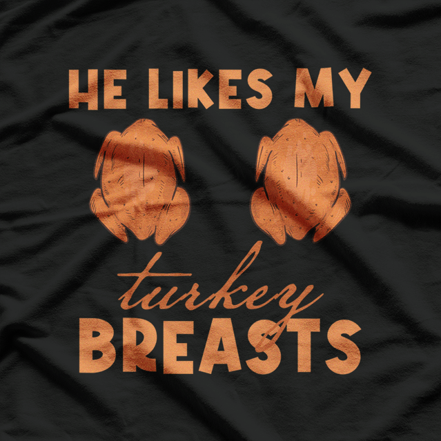 He Likes My Turkey Breasts: Feast Your Eyes T-Shirt