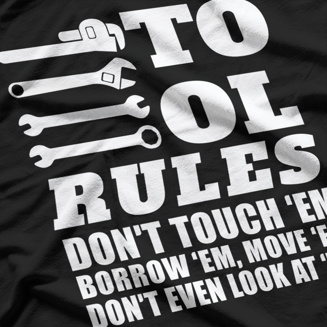 Mechanic Funny Gift - Tool Rules Don't Touch 'Em Borrow 'Em T-Shirt